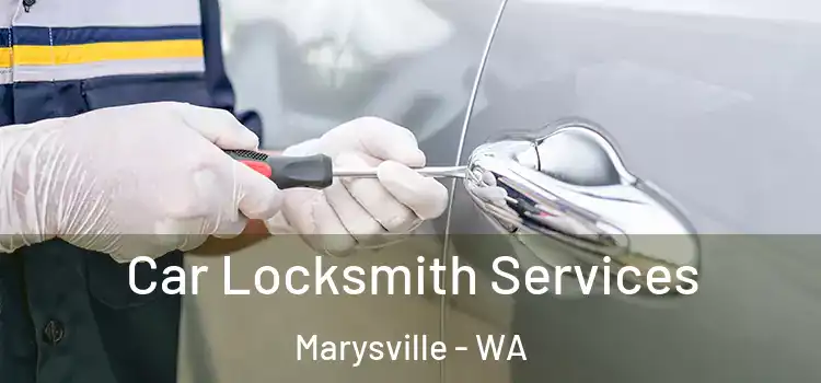 Car Locksmith Services Marysville - WA